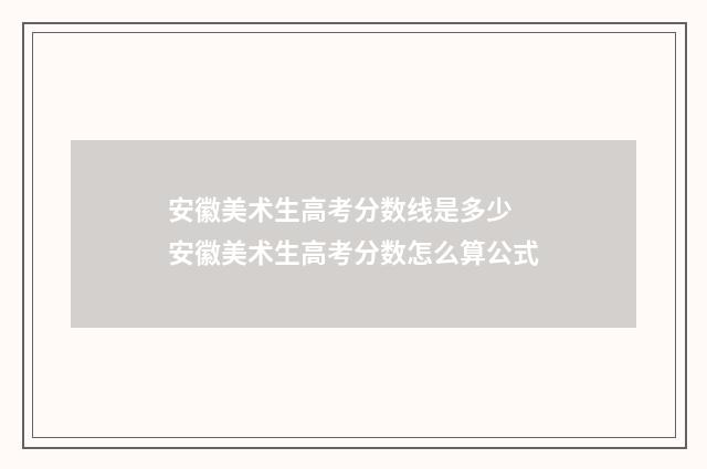 安徽美术生高考分数线是多少 安徽美术生高考分数怎么算公式