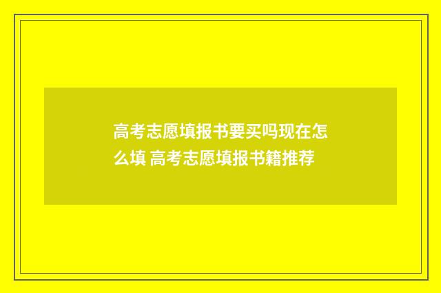 高考志愿填报书要买吗现在怎么填 高考志愿填报书籍推荐