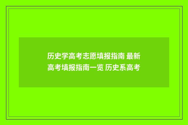 历史学高考志愿填报指南 最新高考填报指南一览 历史系高考