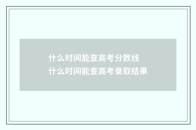 什么时间能查高考分数线 什么时间能查高考录取结果