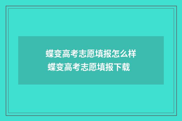 蝶变高考志愿填报怎么样 蝶变高考志愿填报下载