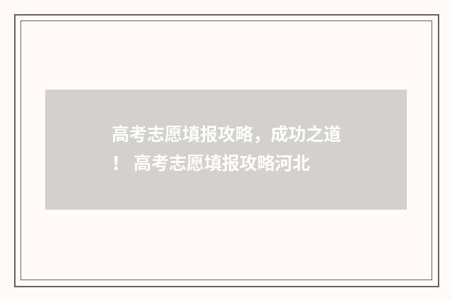 高考志愿填报攻略，成功之道！ 高考志愿填报攻略河北