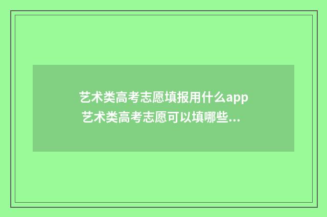 艺术类高考志愿填报用什么app 艺术类高考志愿可以填哪些学校