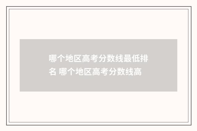哪个地区高考分数线最低排名 哪个地区高考分数线高
