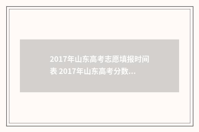 2017年山东高考志愿填报时间表 2017年山东高考分数线公布