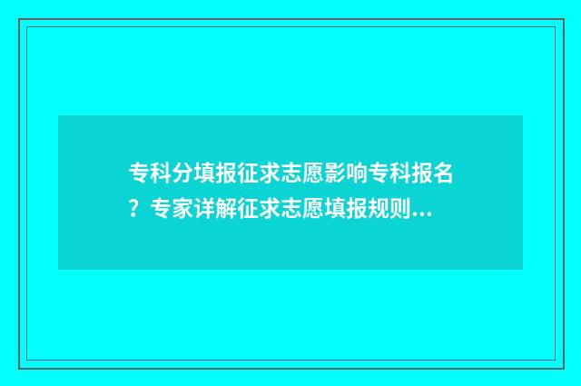 专科分填报征求志愿影响专科报名？专家详解征求志愿填报规则 专科大学填报
