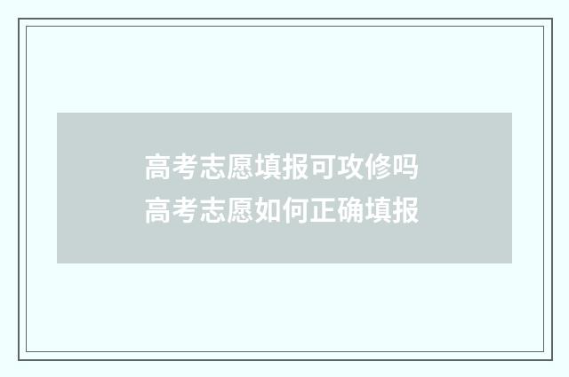 高考志愿填报可攻修吗 高考志愿如何正确填报
