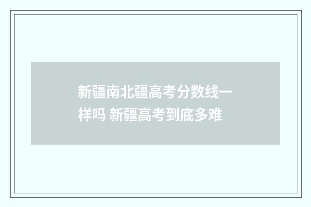 新疆南北疆高考分数线一样吗 新疆高考到底多难