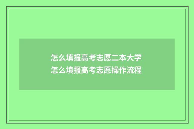 怎么填报高考志愿二本大学 怎么填报高考志愿操作流程