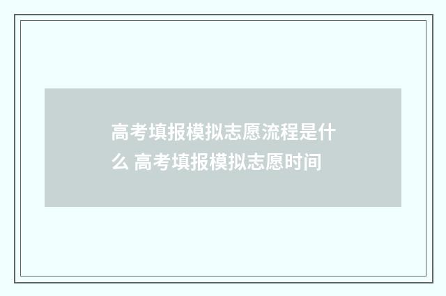 高考填报模拟志愿流程是什么 高考填报模拟志愿时间