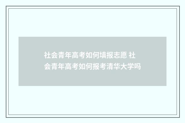 社会青年高考如何填报志愿 社会青年高考如何报考清华大学吗