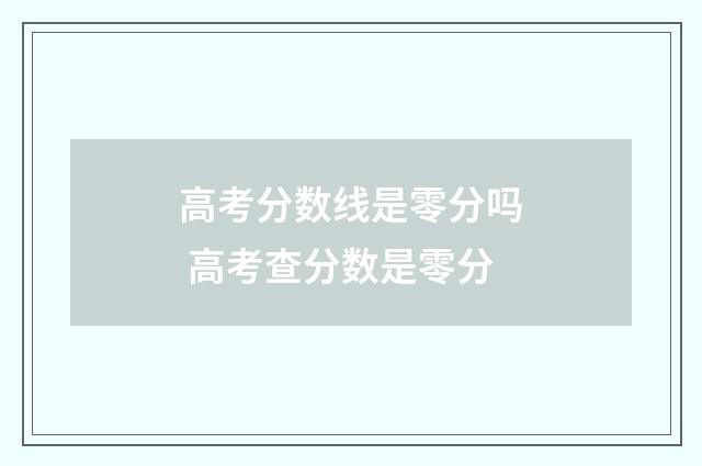 高考分数线是零分吗 高考查分数是零分
