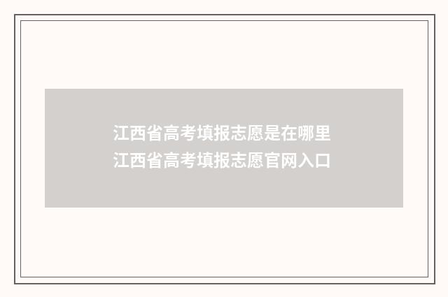 江西省高考填报志愿是在哪里 江西省高考填报志愿官网入口