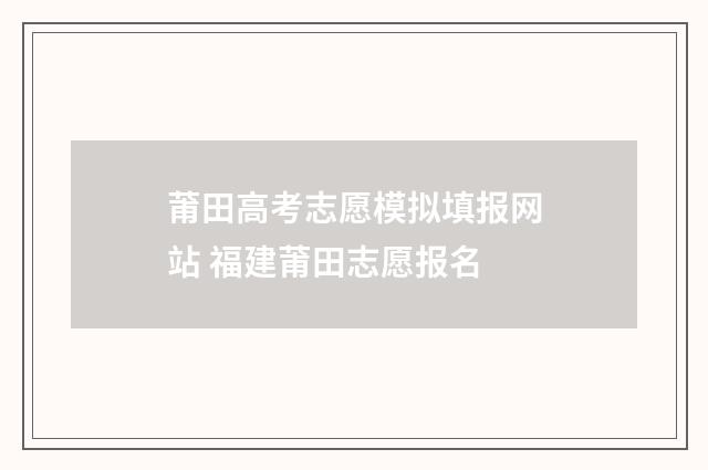 莆田高考志愿模拟填报网站 福建莆田志愿报名