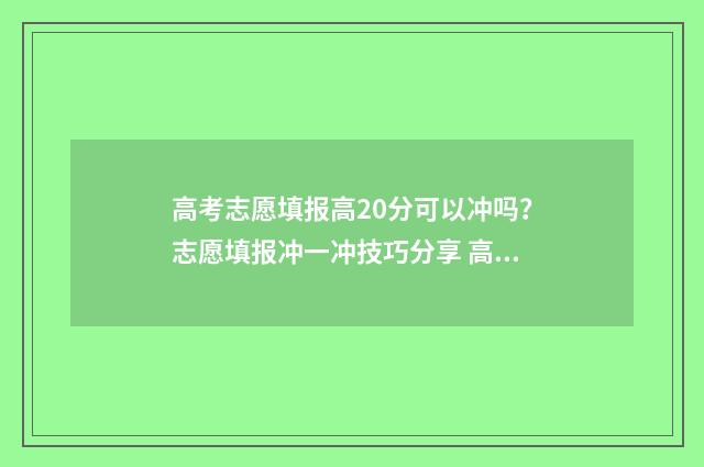 高考志愿填报高20分可以冲吗？志愿填报冲一冲技巧分享 高考志愿填报高考前还是高考后