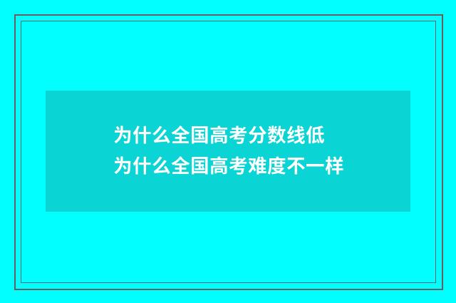 为什么全国高考分数线低 为什么全国高考难度不一样