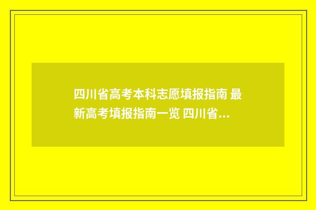 四川省高考本科志愿填报指南 最新高考填报指南一览 四川省高考本科线