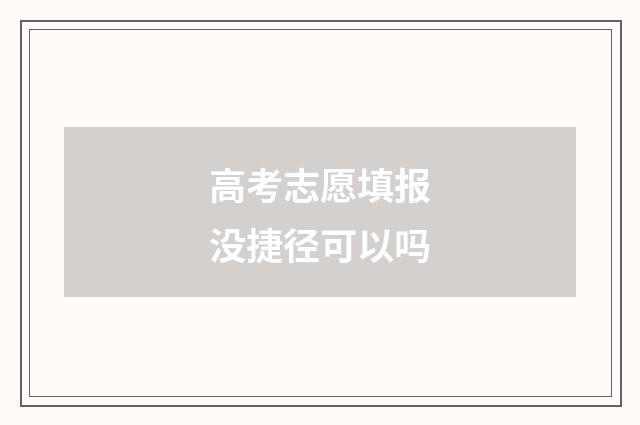 高考志愿填报没捷径可以吗