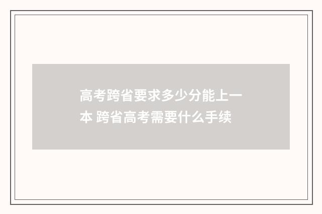 高考跨省要求多少分能上一本 跨省高考需要什么手续