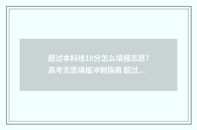 超过本科线10分怎么填报志愿？高考志愿填报冲刺指南 超过本科线10分上本科还是上专科