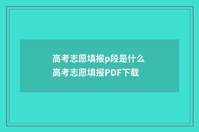 高考志愿填报p段是什么 高考志愿填报PDF下载