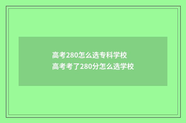 高考280怎么选专科学校 高考考了280分怎么选学校