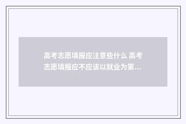 高考志愿填报应注意些什么 高考志愿填报应不应该以就业为第一考量