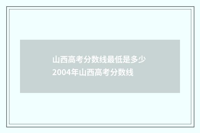 山西高考分数线最低是多少 2004年山西高考分数线