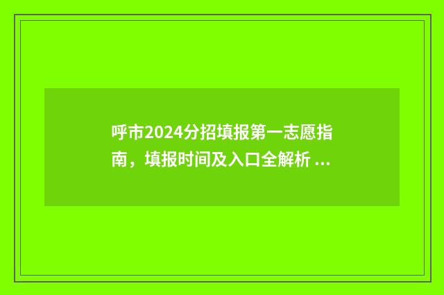 呼市2024分招填报第一志愿指南，填报时间及入口全解析 呼和浩特市分招计划表