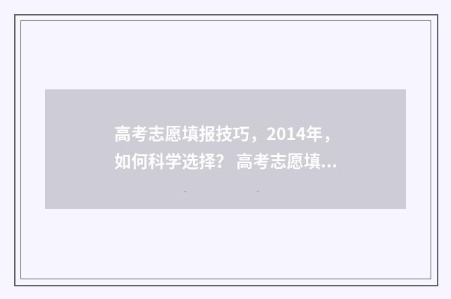 高考志愿填报技巧，2014年，如何科学选择？ 高考志愿填报技巧经验