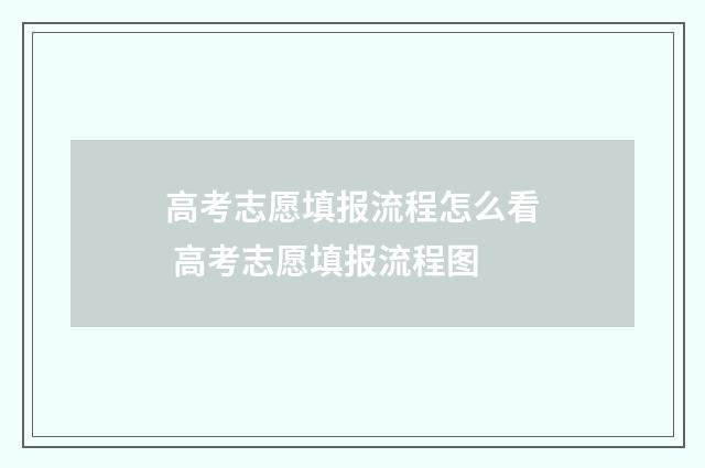 高考志愿填报流程怎么看 高考志愿填报流程图