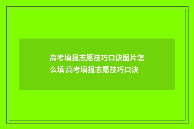 高考填报志愿技巧口诀图片怎么填 高考填报志愿技巧口诀