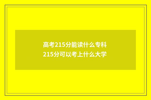 高考215分能读什么专科 215分可以考上什么大学