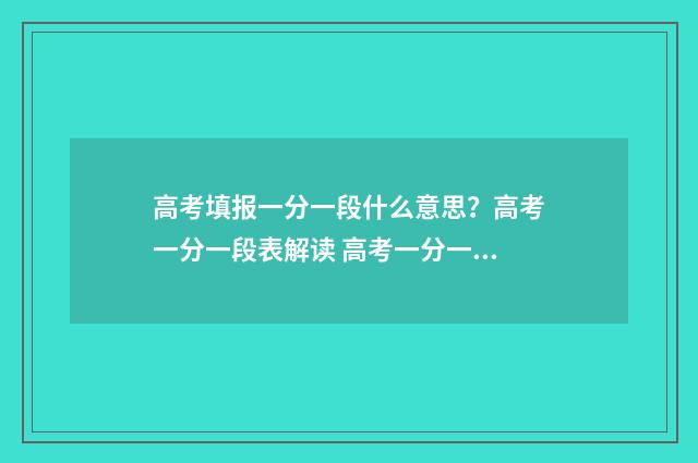 高考填报一分一段什么意思？高考一分一段表解读 高考一分一段表是什么