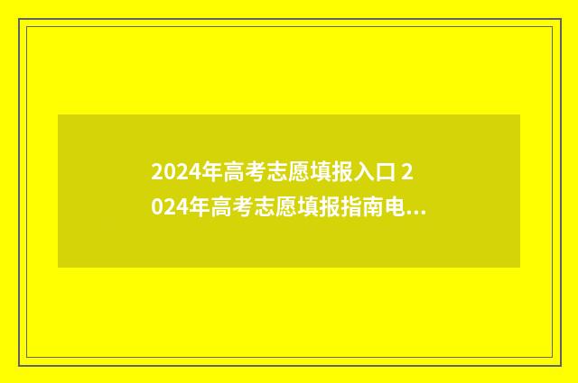 2024年高考志愿填报入口 2024年高考志愿填报指南电子版