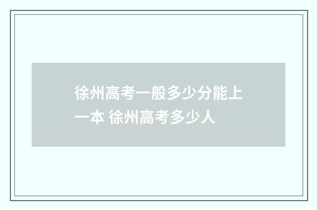 徐州高考一般多少分能上一本 徐州高考多少人