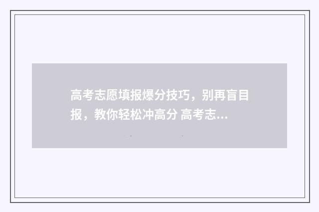 高考志愿填报爆分技巧，别再盲目报，教你轻松冲高分 高考志愿填报的坑 知乎