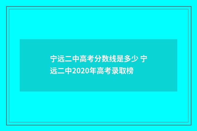 宁远二中高考分数线是多少 宁远二中2020年高考录取榜