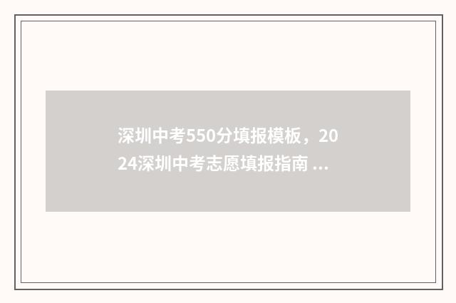 深圳中考550分填报模板，2024深圳中考志愿填报指南 深圳中考580分以上多少人
