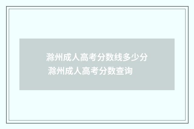 滁州成人高考分数线多少分 滁州成人高考分数查询
