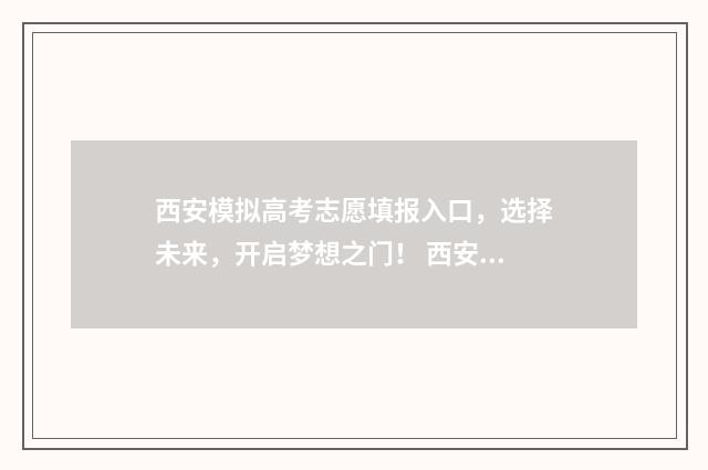 西安模拟高考志愿填报入口，选择未来，开启梦想之门！ 西安高考模拟考试