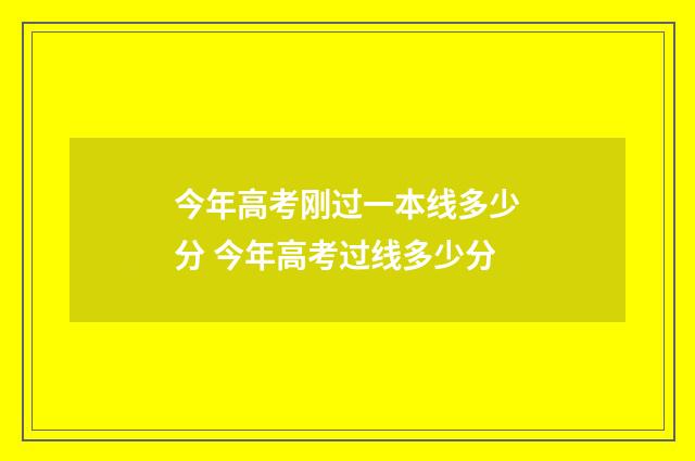 今年高考刚过一本线多少分 今年高考过线多少分