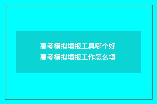 高考模拟填报工具哪个好 高考模拟填报工作怎么填
