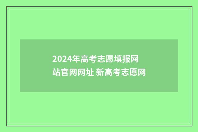 2024年高考志愿填报网站官网网址 新高考志愿网