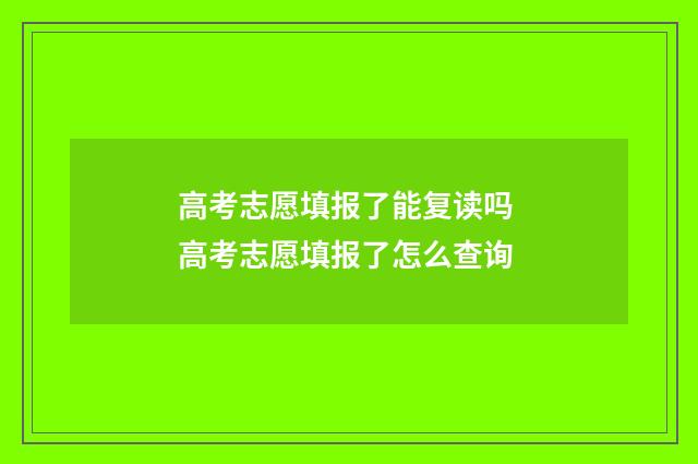高考志愿填报了能复读吗 高考志愿填报了怎么查询