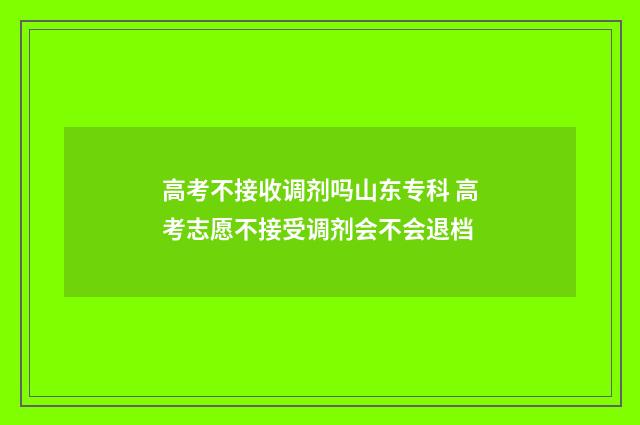 高考不接收调剂吗山东专科 高考志愿不接受调剂会不会退档