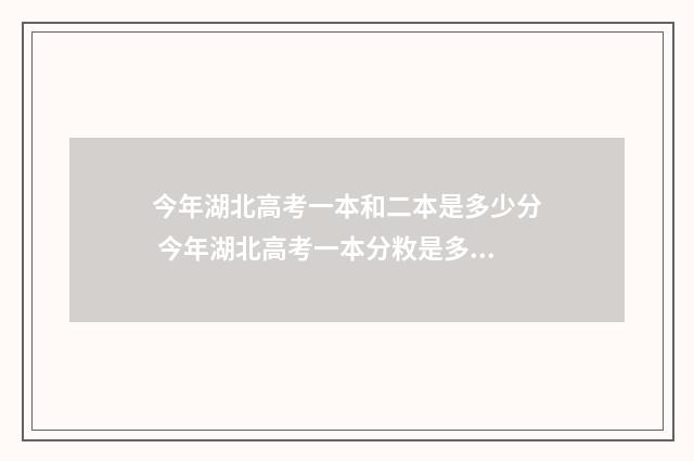 今年湖北高考一本和二本是多少分 今年湖北高考一本分敉是多少?