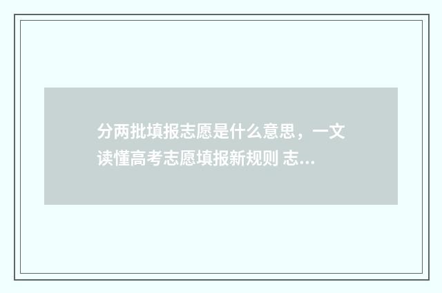 分两批填报志愿是什么意思，一文读懂高考志愿填报新规则 志愿填报一批和二批都填报有影响吗