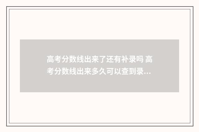 高考分数线出来了还有补录吗 高考分数线出来多久可以查到录取结果