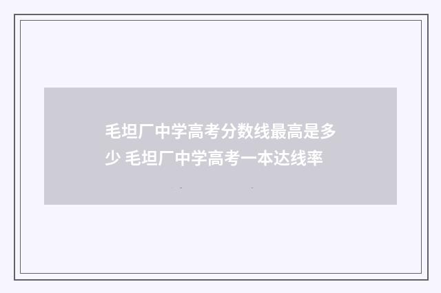毛坦厂中学高考分数线最高是多少 毛坦厂中学高考一本达线率